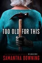 Cover of Too Old for This by Samantha Downing